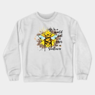 In a World Full of Roses Be a Sunflower Bee Cute Quote Crewneck Sweatshirt